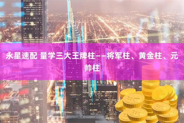 永星速配 量学三大王牌柱——将军柱、黄金柱、元帅柱